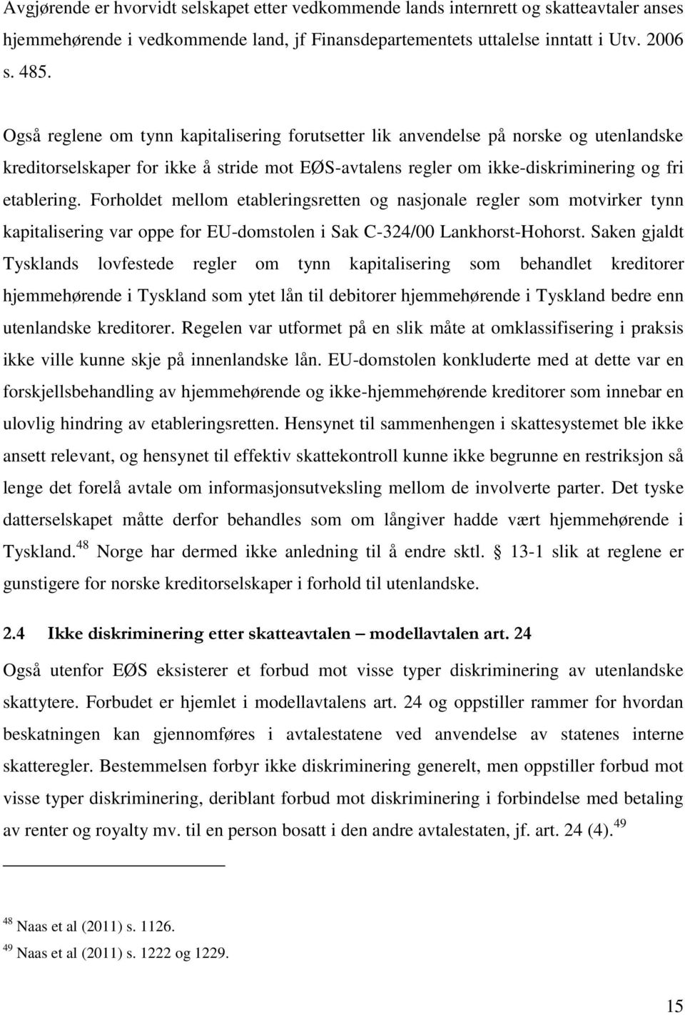 Forholdet mellom etableringsretten og nasjonale regler som motvirker tynn kapitalisering var oppe for EU-domstolen i Sak C-324/00 Lankhorst-Hohorst.