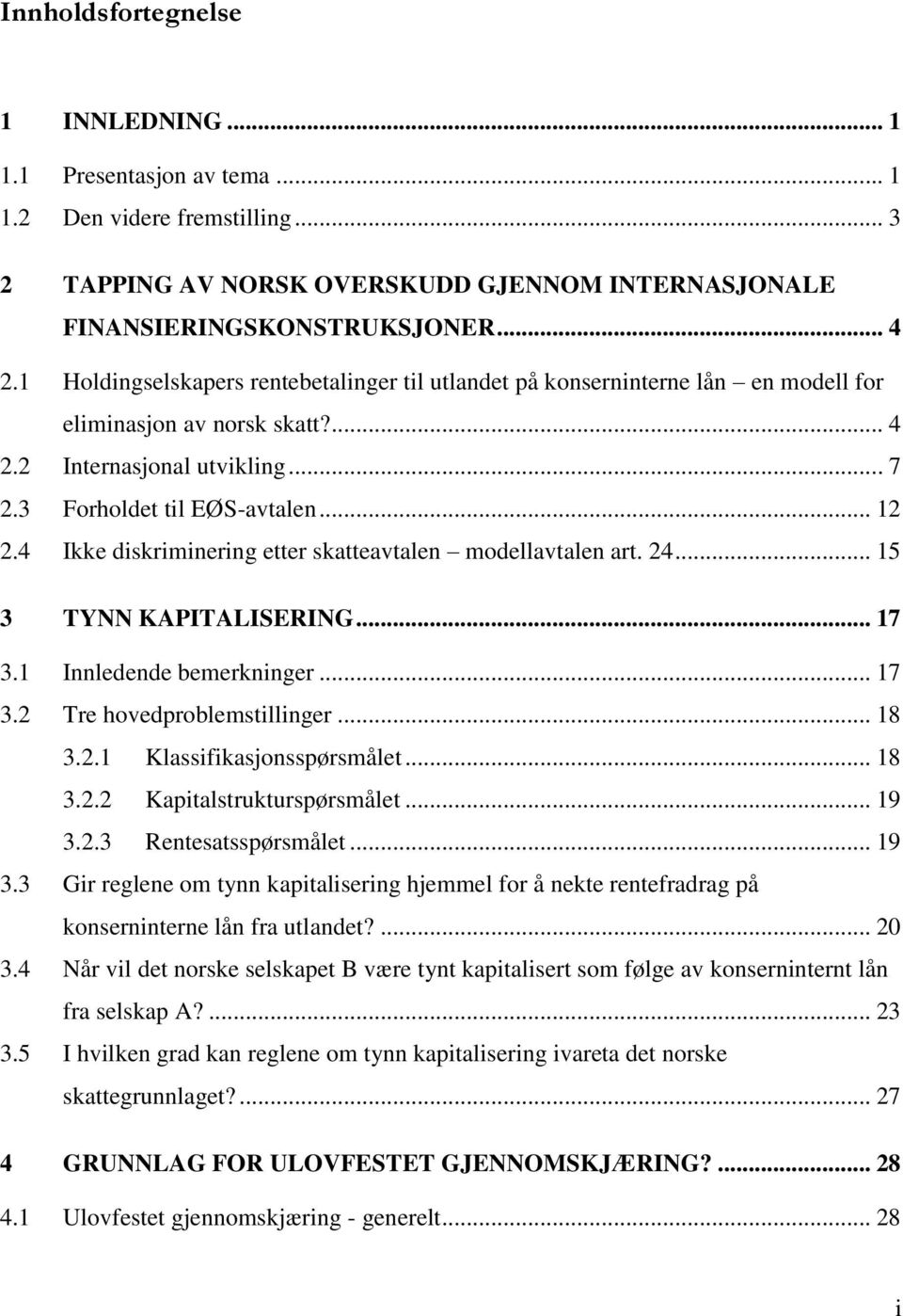 4 Ikke diskriminering etter skatteavtalen modellavtalen art. 24... 15 3 TYNN KAPITALISERING... 17 3.1 Innledende bemerkninger... 17 3.2 Tre hovedproblemstillinger... 18 3.2.1 Klassifikasjonsspørsmålet.