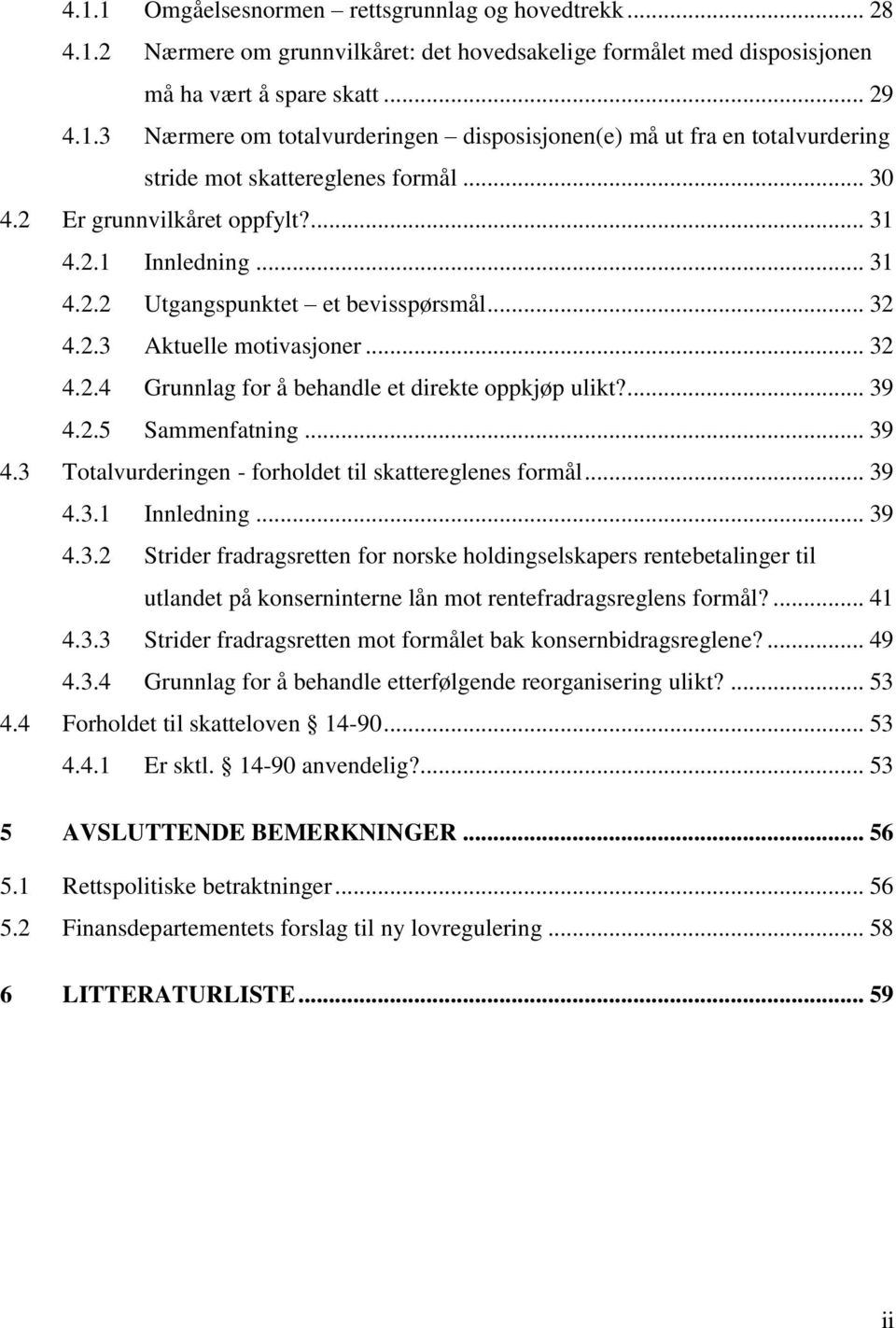 ... 39 4.2.5 Sammenfatning... 39 4.3 Totalvurderingen - forholdet til skattereglenes formål... 39 4.3.1 Innledning... 39 4.3.2 Strider fradragsretten for norske holdingselskapers rentebetalinger til utlandet på konserninterne lån mot rentefradragsreglens formål?