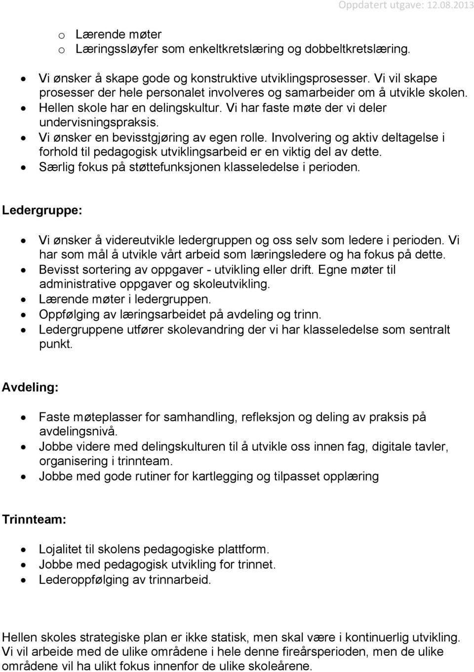 Vi ønsker en bevisstgjøring av egen rolle. Involvering og aktiv deltagelse i forhold til pedagogisk utviklingsarbeid er en viktig del av dette.