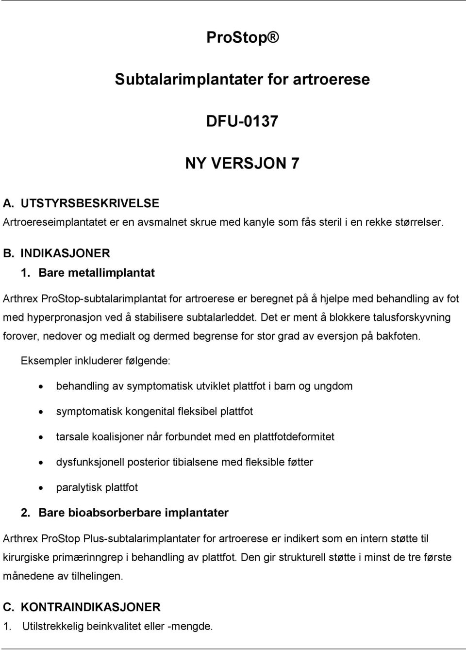 Det er ment å blokkere talusforskyvning forover, nedover og medialt og dermed begrense for stor grad av eversjon på bakfoten.