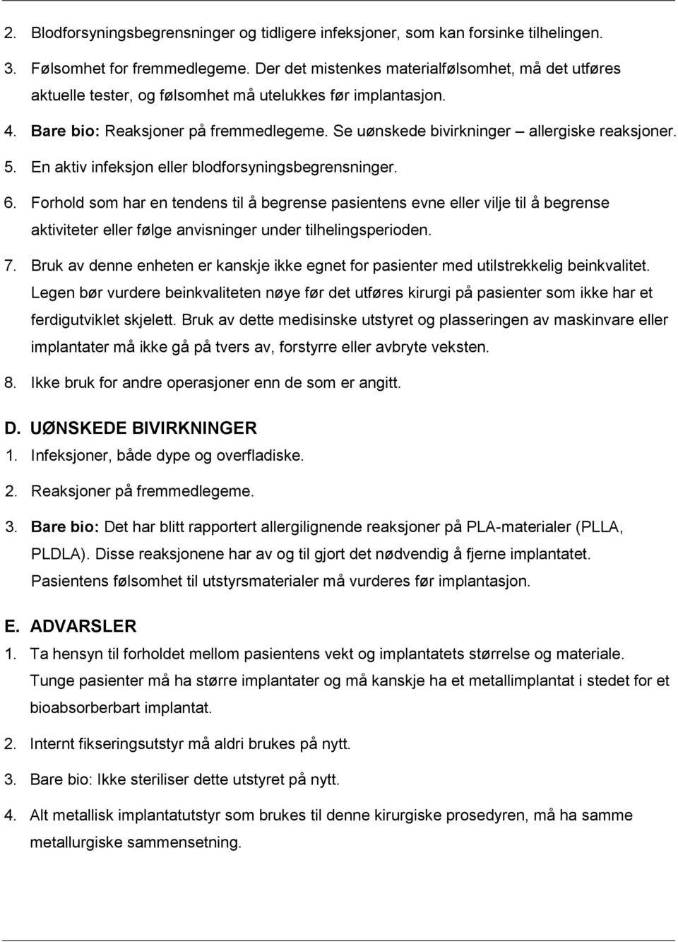 Se uønskede bivirkninger allergiske reaksjoner. 5. En aktiv infeksjon eller blodforsyningsbegrensninger. 6.