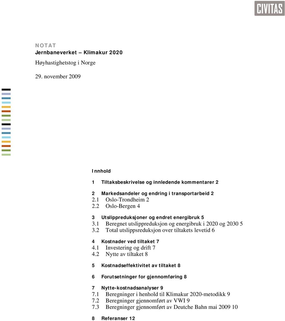 utslippreduksjon og energibruk i 2020 og 2030 5 Total utslippsreduksjon over tiltakets levetid 6 Kostnader ved tiltaket 7 Investering og drift 7 Nytte av tiltaket 8