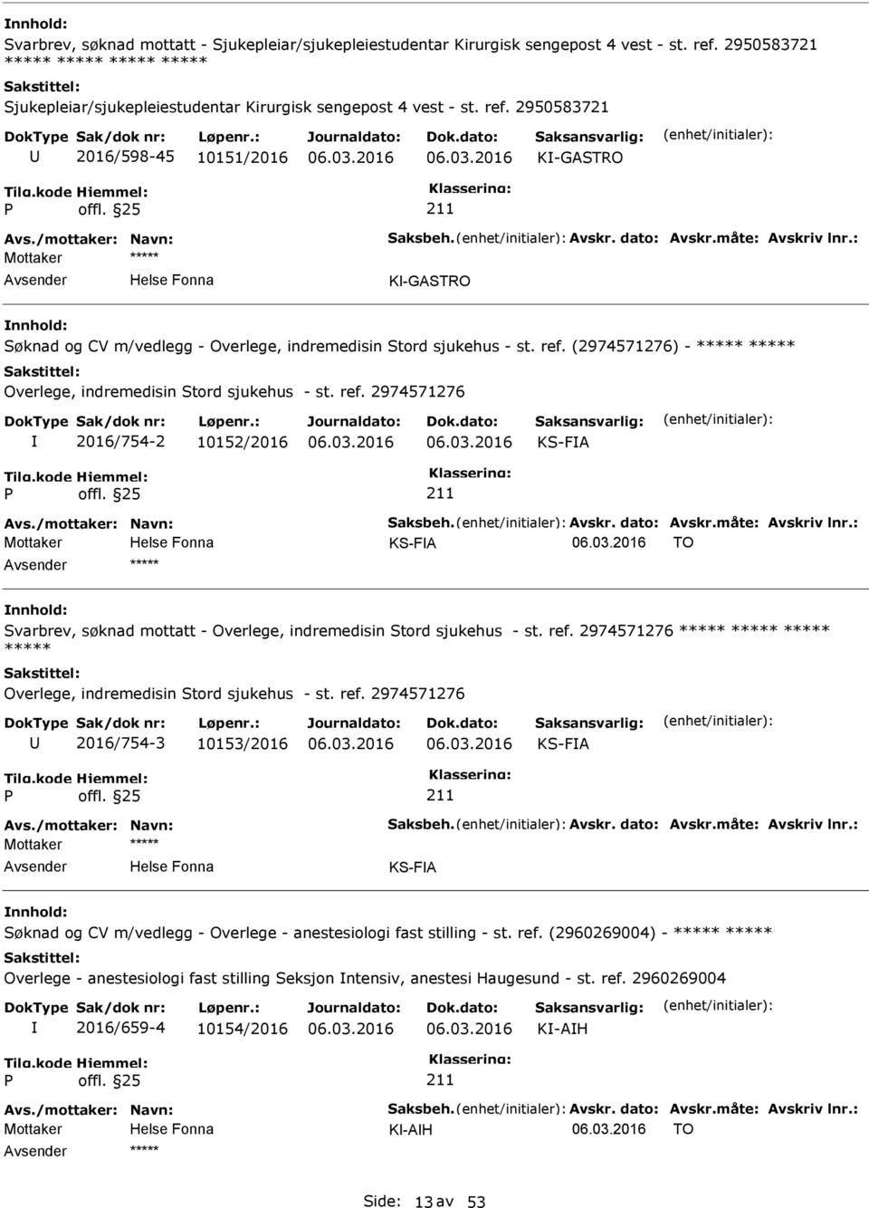 (2974571276) - ***** ***** Overlege, indremedisin Stord sjukehus - st. ref. 2974571276 2016/754-2 10152/2016 -FA Avs./mottaker: Navn: Saksbeh. Avskr. dato: Avskr.måte: Avskriv lnr.