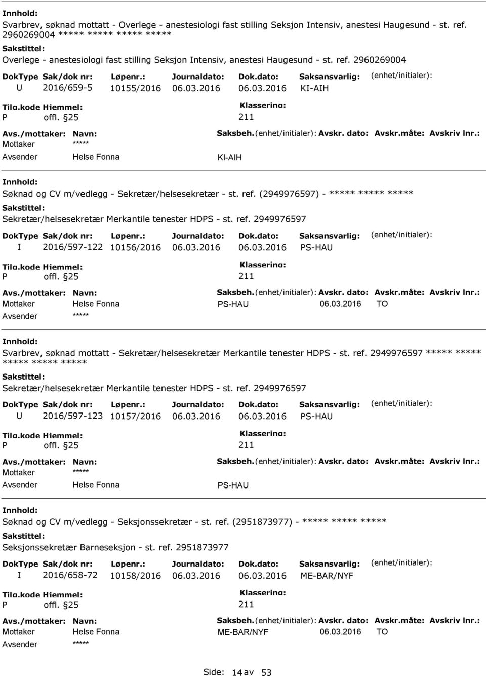 dato: Avskr.måte: Avskriv lnr.: K-AH Søknad og CV m/vedlegg - Sekretær/helsesekretær - st. ref. (2949976597) - ***** ***** ***** Sekretær/helsesekretær Merkantile tenester HDS - st. ref. 2949976597 2016/597-122 10156/2016 S-HA Avs.