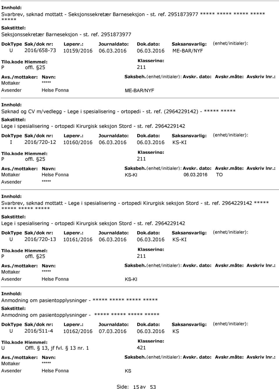 (2964229142) - ***** ***** Lege i spesialisering - ortopedi Kirurgisk seksjon Stord - st. ref. 2964229142 2016/720-12 10160/2016 -K Avs./mottaker: Navn: Saksbeh. Avskr. dato: Avskr.måte: Avskriv lnr.