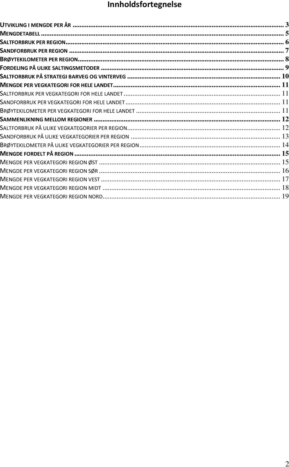 .. 11 BRØYTEKILOMETER PER VEGKATEGORI FOR HELE LANDET... 11 SAMMENLIKNING MELLOM REGIONER... 1 SALTFORBRUK PÅ ULIKE VEGKATEGORIER PER REGION... 1 SANDFORBRUK PÅ ULIKE VEGKATEGORIER PER REGION.