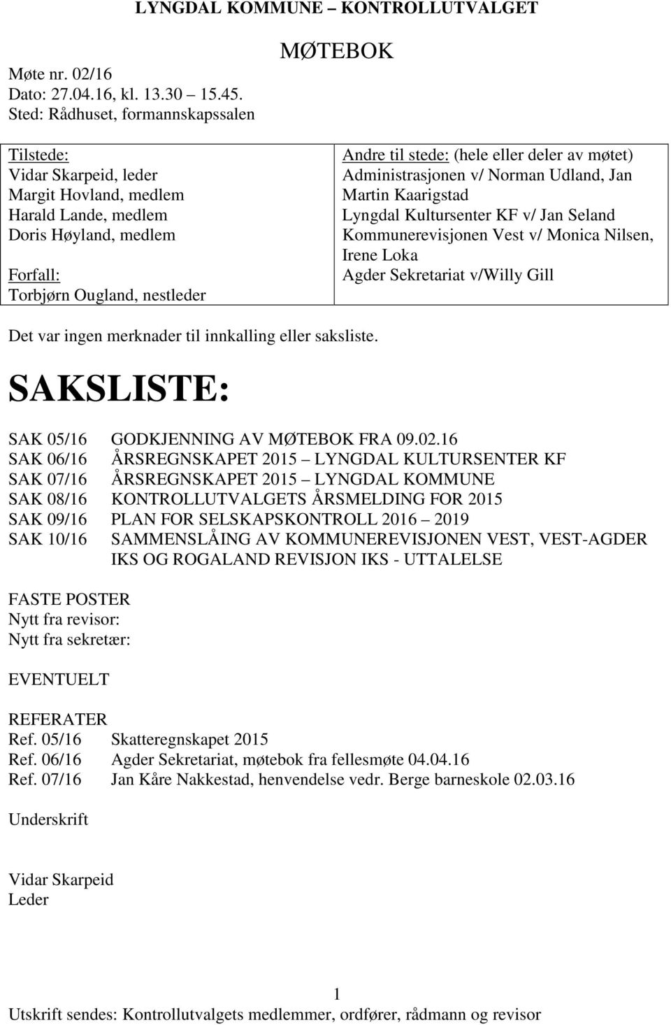 eller deler av møtet) Administrasjonen v/ Norman Udland, Jan Martin Kaarigstad Lyngdal Kultursenter KF v/ Jan Seland Kommunerevisjonen Vest v/ Monica Nilsen, Irene Loka Agder Sekretariat v/willy Gill