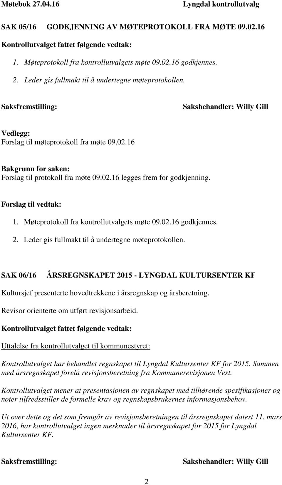 Forslag til vedtak: 1. Møteprotokoll fra kontrollutvalgets møte 09.02.16 godkjennes. 2. Leder gis fullmakt til å undertegne møteprotokollen.