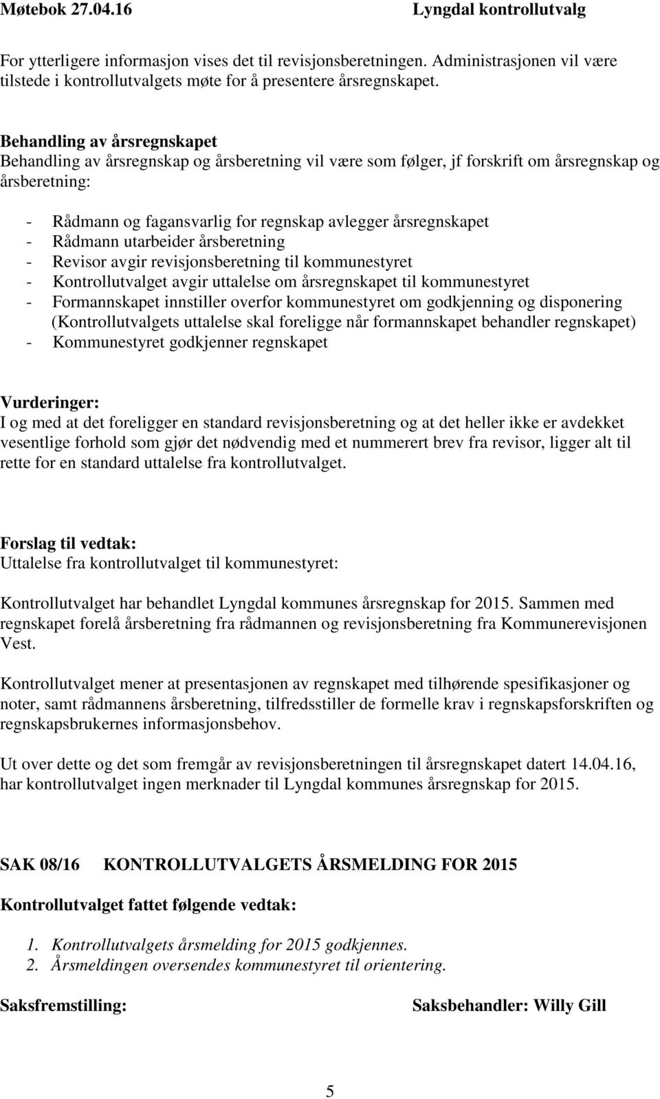 Rådmann utarbeider årsberetning - Revisor avgir revisjonsberetning til kommunestyret - Kontrollutvalget avgir uttalelse om årsregnskapet til kommunestyret - Formannskapet innstiller overfor