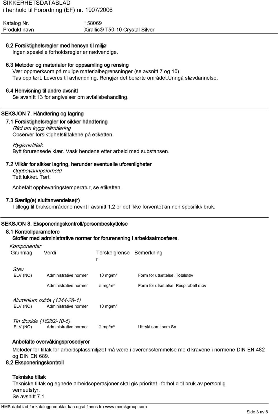 unngå støvdannelse. 6.4 Henvisning til andre avsnitt Se avsnitt 13 for angivelser om avfallsbehandling. SEKSJON 7. Håndtering og lagring 7.