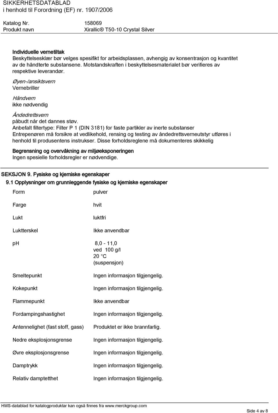 Anbefalt filtertype: Filter P 1 (DIN 3181) for faste partikler av inerte substanser Entrepenøren må forsikre at vedlikehold, rensing og testing av åndedrettsverneutstyr utføres i henhold til