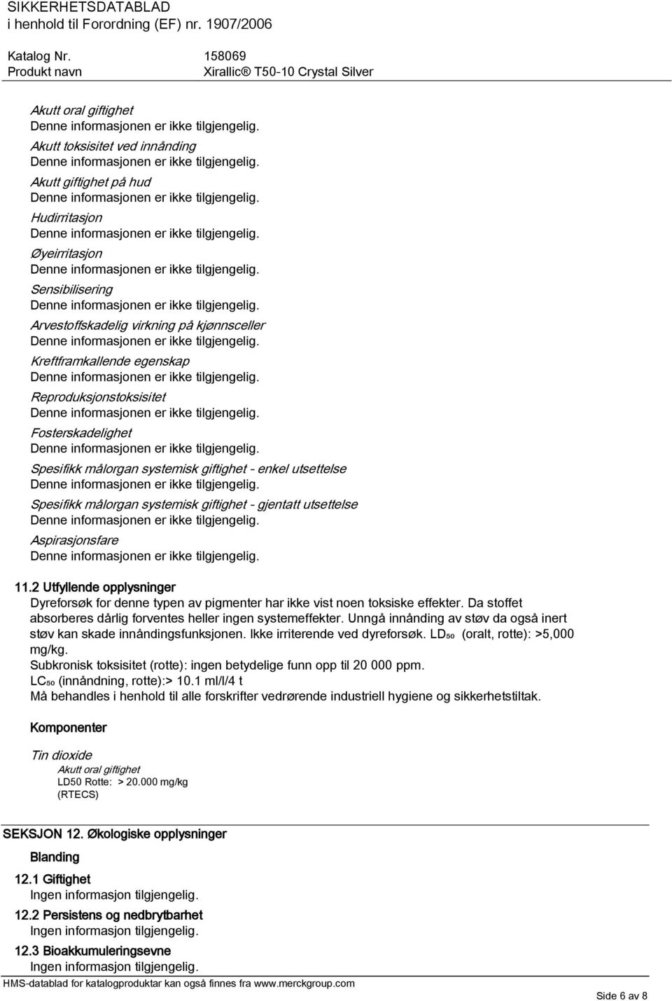 2 Utfyllende opplysninger Dyreforsøk for denne typen av pigmenter har ikke vist noen toksiske effekter. Da stoffet absorberes dårlig forventes heller ingen systemeffekter.