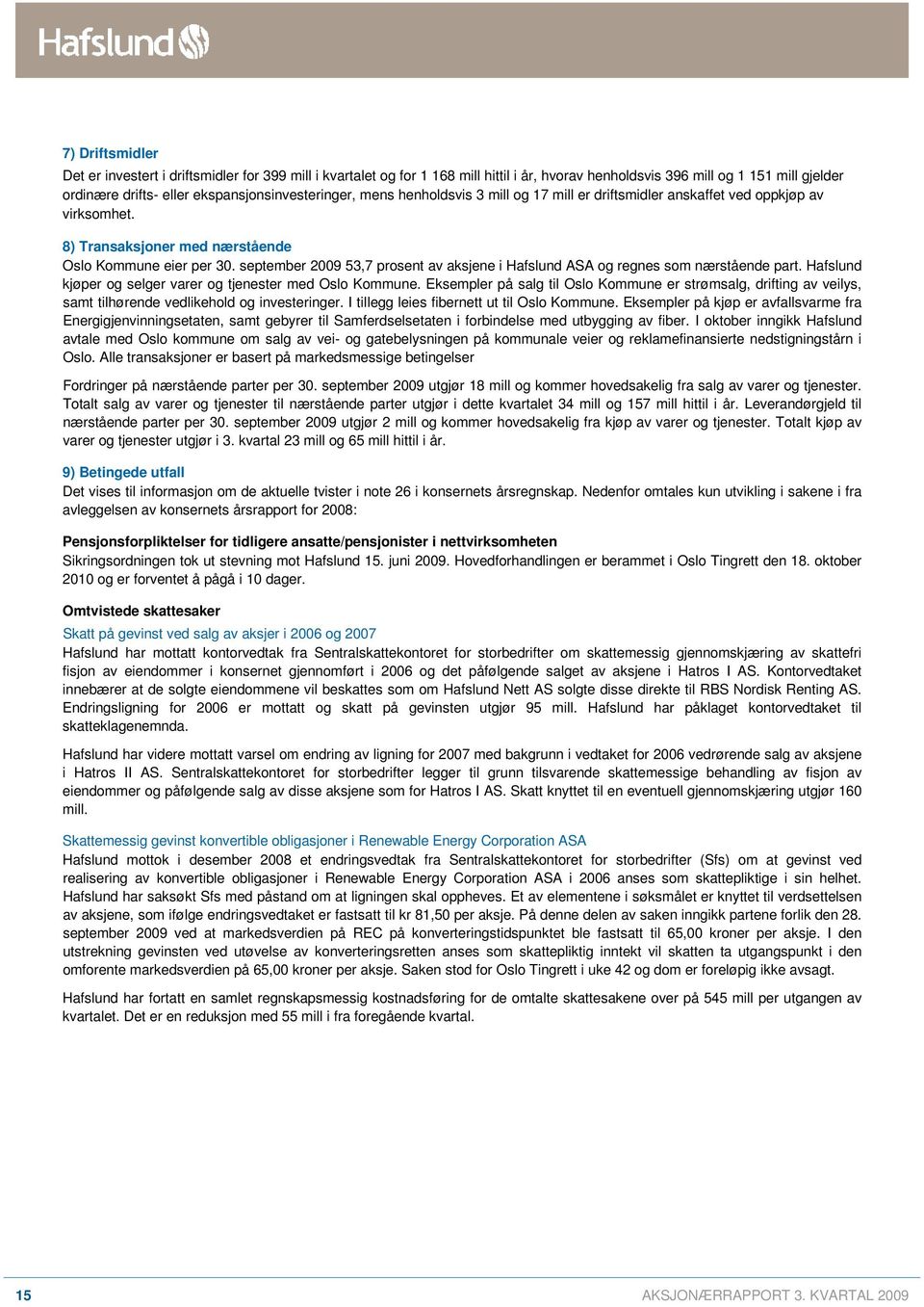 september 2009 53,7 prosent av aksjene i Hafslund ASA og regnes som nærstående part. Hafslund kjøper og selger varer og tjenester med Oslo Kommune.