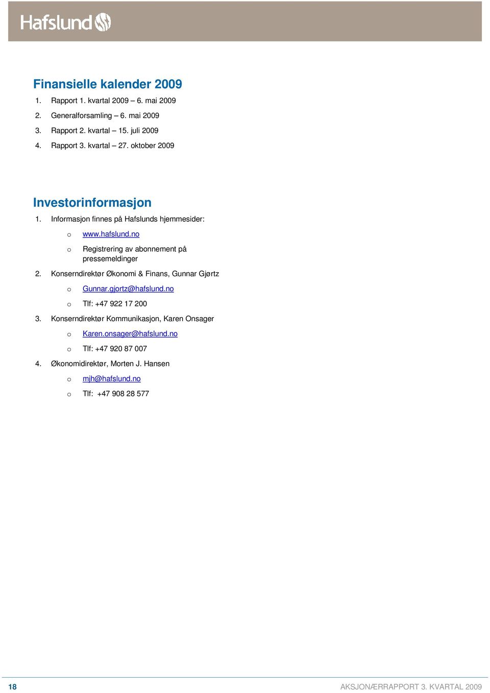 no Registrering av abonnement på pressemeldinger 2. Konserndirektør Økonomi & Finans, Gunnar Gjørtz o Gunnar.gjortz@hafslund.no o Tlf: +47 922 17 200 3.