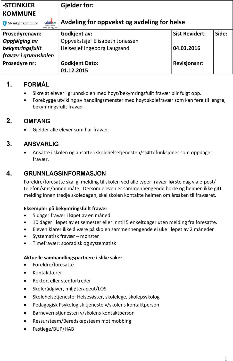 OMFANG Sikre at elever i grunnskolen med høyt/bekymringsfullt fravær blir fulgt opp. Forebygge utvikling av handlingsmønster med høyt skolefravær som kan føre til lengre, bekymringsfullt fravær. 3.