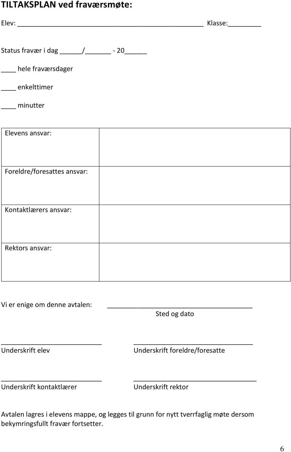 Sted og dato Underskrift elev Underskrift foreldre/foresatte Underskrift kontaktlærer Underskrift rektor
