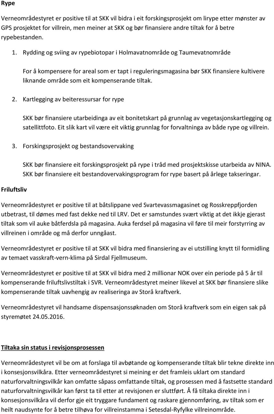 Rydding og sviing av rypebiotopar i Holmavatnområde og Taumevatnområde For å kompensere for areal som er tapt i reguleringsmagasina bør SKK finansiere kultivere liknande område som eit kompenserande