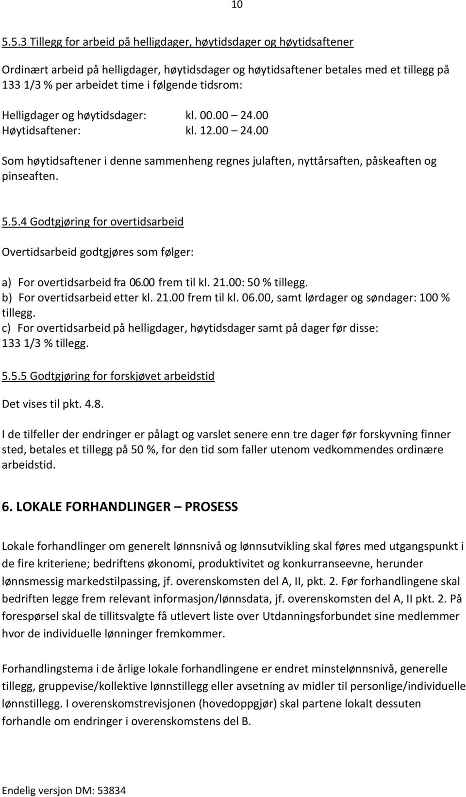 5.4 Godtgjøring for overtidsarbeid Overtidsarbeid godtgjøres som følger: a) For overtidsarbeid fra 06.00 frem til kl. 21.00: 50 % tillegg. b) For overtidsarbeid etter kl. 21.00 frem til kl. 06.00, samt lørdager og søndager: 100 % tillegg.