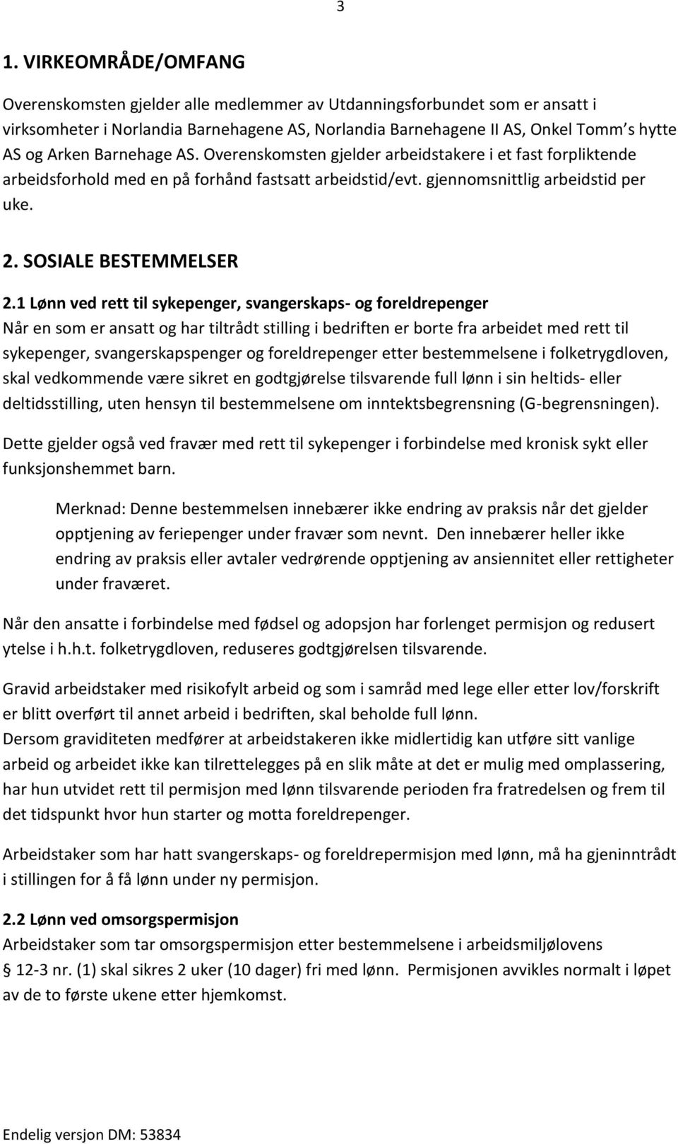 1 Lønn ved rett til sykepenger, svangerskaps- og foreldrepenger Når en som er ansatt og har tiltrådt stilling i bedriften er borte fra arbeidet med rett til sykepenger, svangerskapspenger og