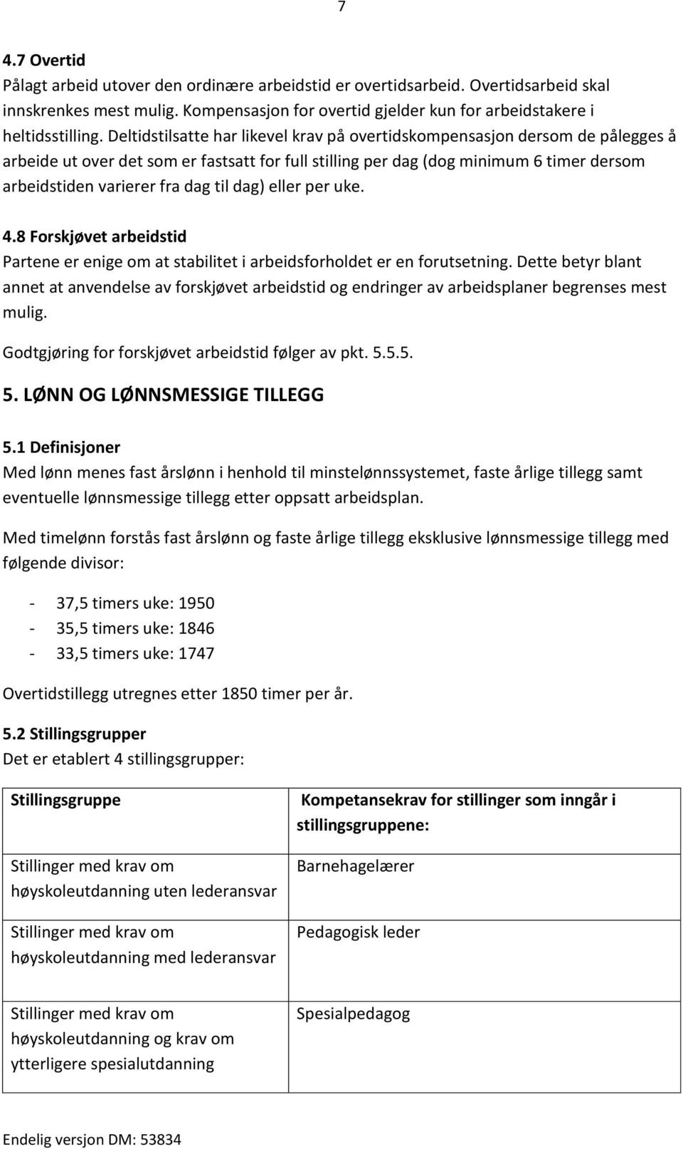 til dag) eller per uke. 4.8 Forskjøvet arbeidstid Partene er enige om at stabilitet i arbeidsforholdet er en forutsetning.