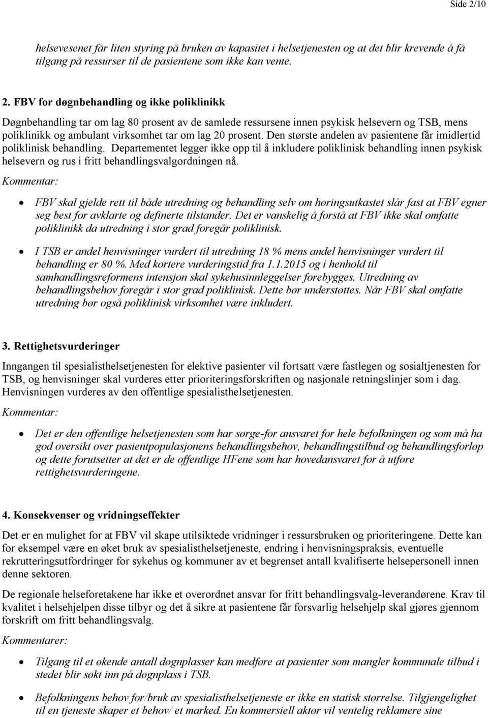 FBV for døgnbehandling og ikke poliklinikk Døgnbehandling tar om lag 80 prosent av de samlede ressursene innen psykisk helsevern og TSB, mens poliklinikk og ambulant virksomhet tar om lag 20 prosent.