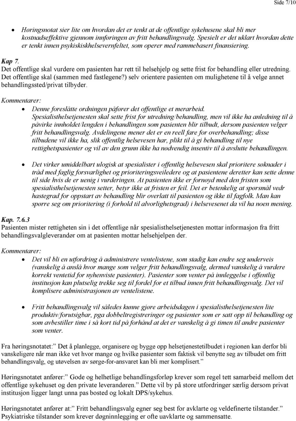 Det offentlige skal vurdere om pasienten har rett til helsehjelp og sette frist for behandling eller utredning. Det offentlige skal (sammen med fastlegene?