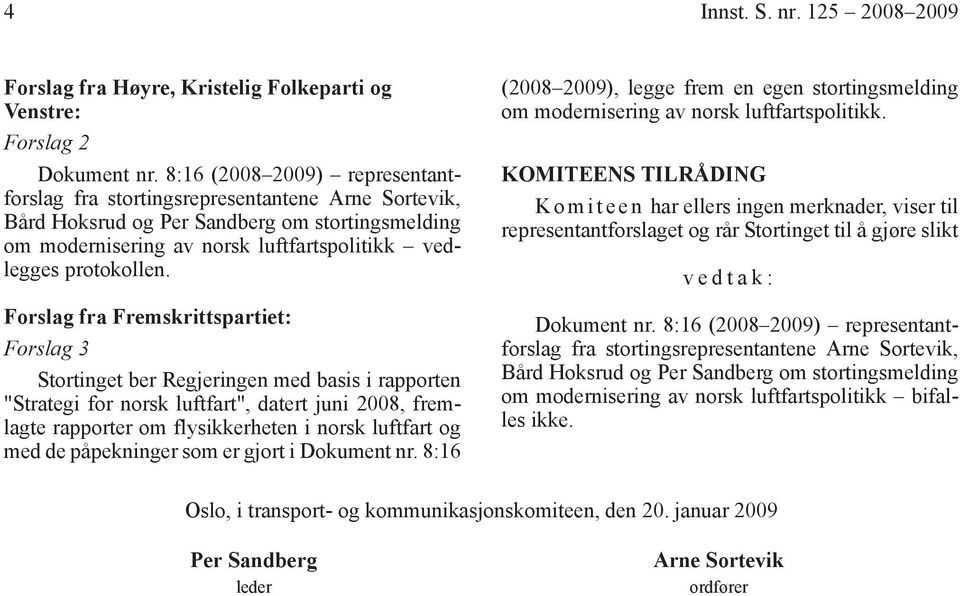 Forslag fra Fremskrittspartiet: Forslag 3 Stortinget ber Regjeringen med basis i rapporten "Strategi for norsk luftfart", datert juni 2008, fremlagte rapporter om flysikkerheten i norsk luftfart og