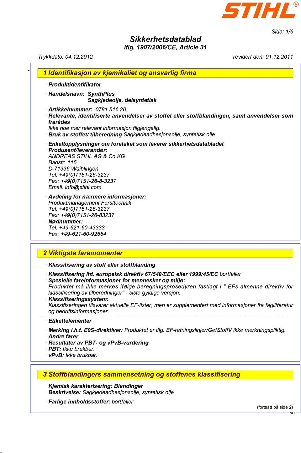 Bruk av stoffet/ tilberedning Sagkjedeadhesjonsolje, syntetisk olje Enkeltopplysninger om foretaket som leverer sikkerhetsdatabladet Produsent/leverandør: ANDREAS STIHL AG & Co.KG Badstr.