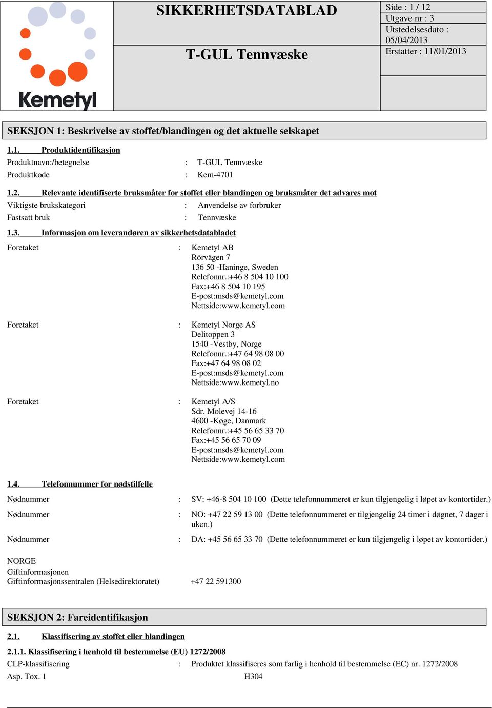 kemetyl.com Foretaket : Kemetyl Norge AS Delitoppen 3 1540 -Vestby, Norge Relefonnr.:+47 64 98 08 00 Fax:+47 64 98 08 02 E-post:msds@kemetyl.com Nettside:www.kemetyl.no Foretaket : Kemetyl A/S Sdr.