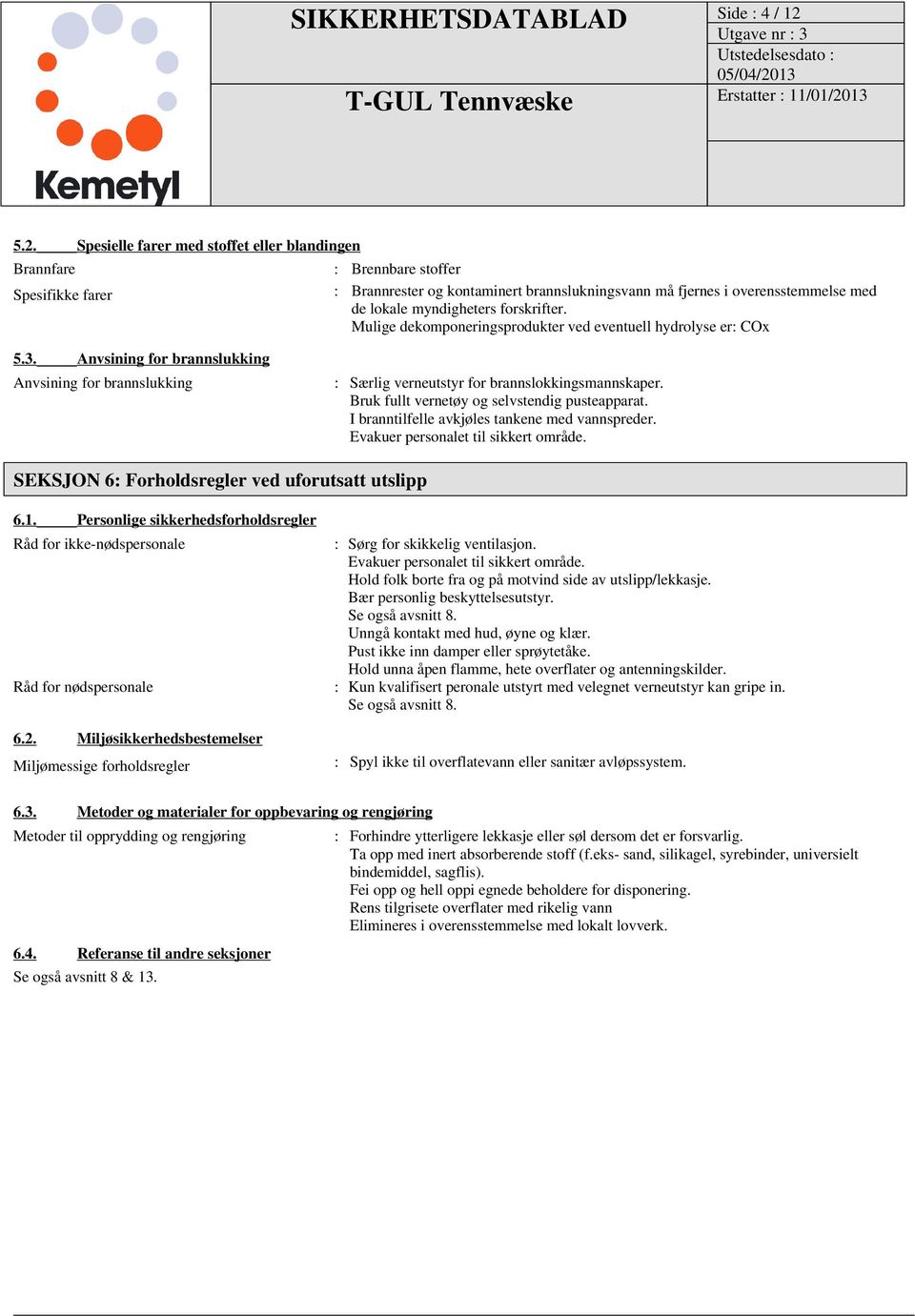 myndigheters forskrifter. Mulige dekomponeringsprodukter ved eventuell hydrolyse er: COx 5.3. Anvsining for brannslukking Anvsining for brannslukking : Særlig verneutstyr for brannslokkingsmannskaper.