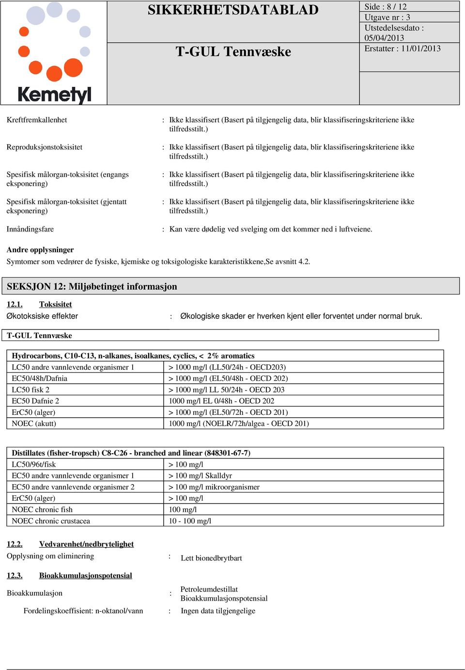 : Miljøbetinget informasjon 12.1. Toksisitet Økotoksiske effekter : Økologiske skader er hverken kjent eller forventet under normal bruk.