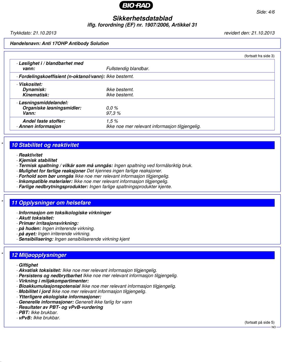 relevant informasjon tilgjengelig. (fortsatt fra side 3) * 10 Stabilitet og reaktivitet Reaktivitet Kjemisk stabilitet Termisk spaltning / vilkår som må unngås: Ingen spaltning ved formålsriktig bruk.