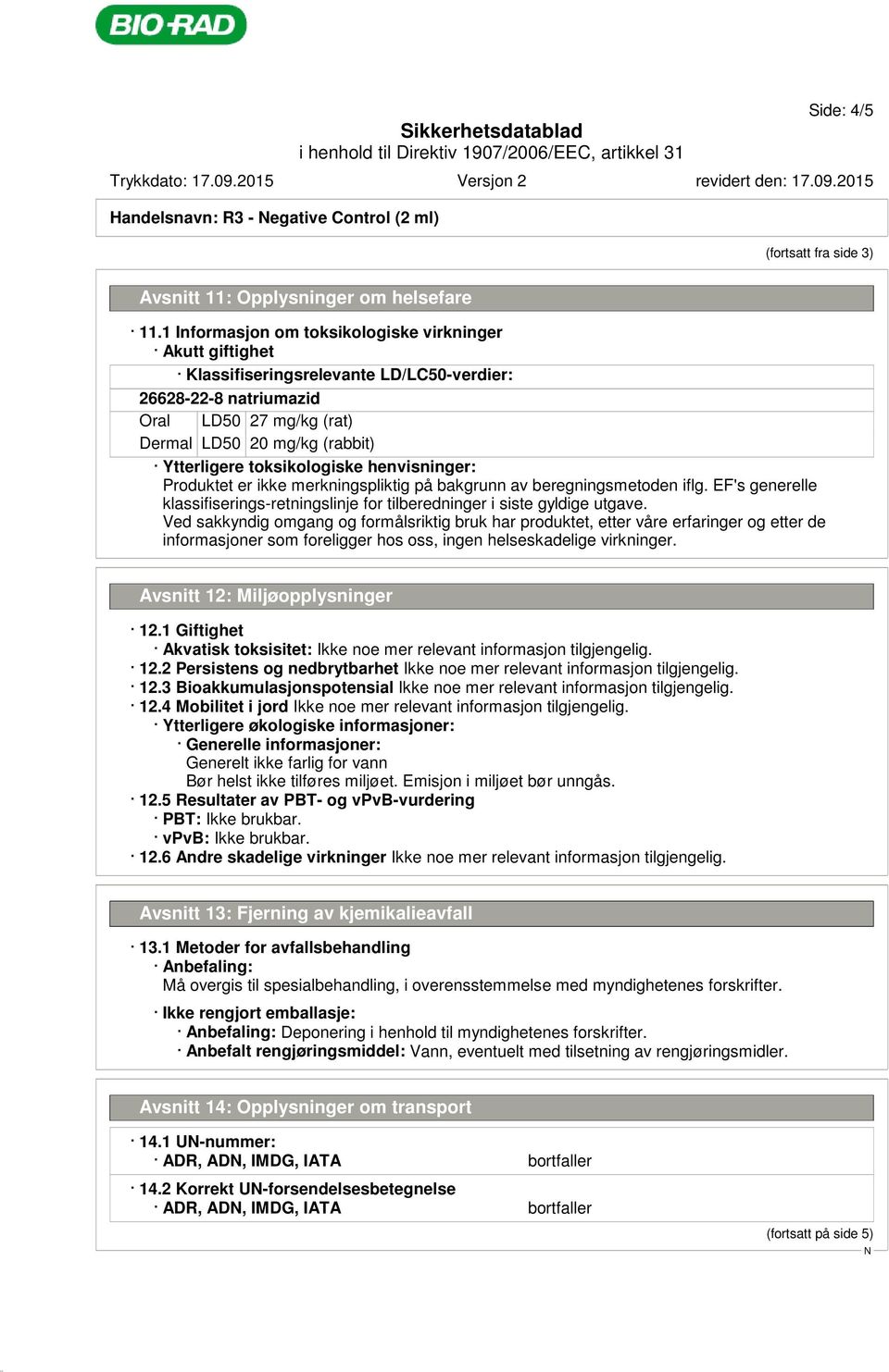 toksikologiske henvisninger: Produktet er ikke merkningspliktig på bakgrunn av beregningsmetoden iflg. EF's generelle klassifiserings-retningslinje for tilberedninger i siste gyldige utgave.