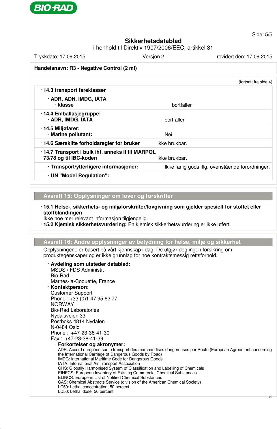 (fortsatt fra side 4) Transport/ytterligere informasjoner: Ikke farlig gods iflg. ovenstående forordninger. U "Model Regulation": - Avsnitt 15: Opplysninger om lover og forskrifter 15.