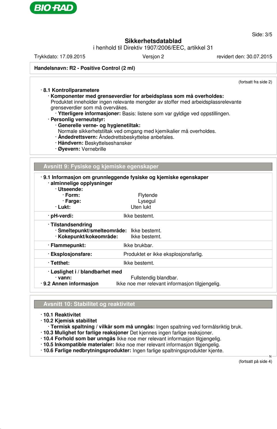 Ytterligere informasjoner: Basis: listene som var gyldige ved oppstillingen. Personlig verneutstyr: Generelle verne- og hygienetiltak: ormale sikkerhetstiltak ved omgang med kjemikalier må overholdes.