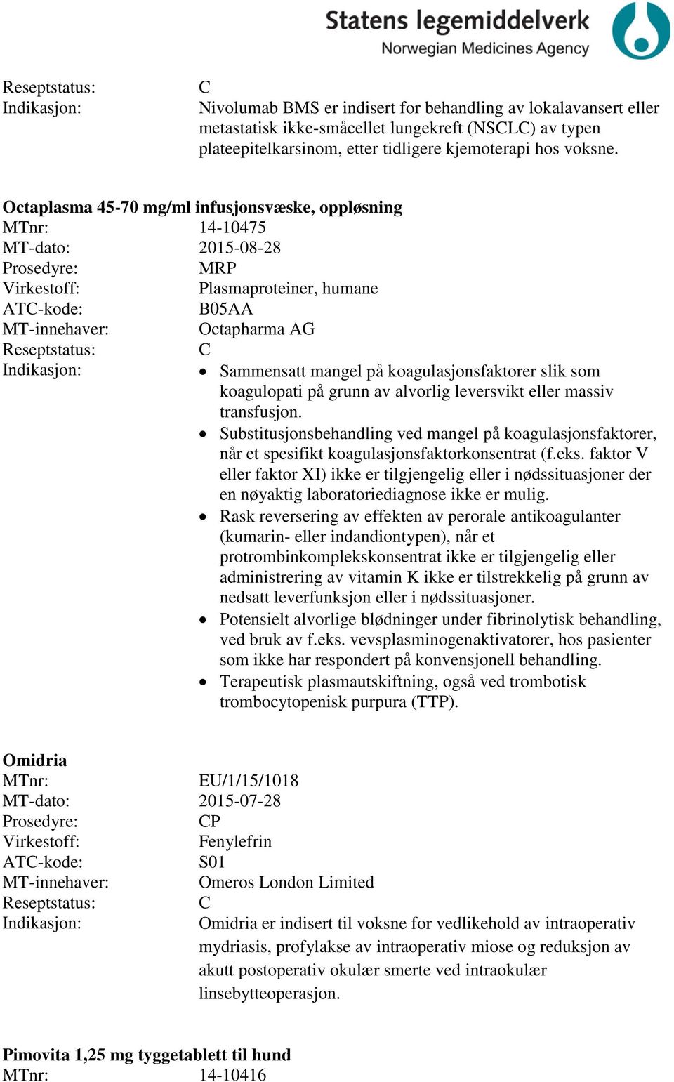 av alvorlig leversvikt eller massiv transfusjon. Substitusjonsbehandling ved mangel på koagulasjonsfaktorer, når et spesifikt koagulasjonsfaktorkonsentrat (f.eks.