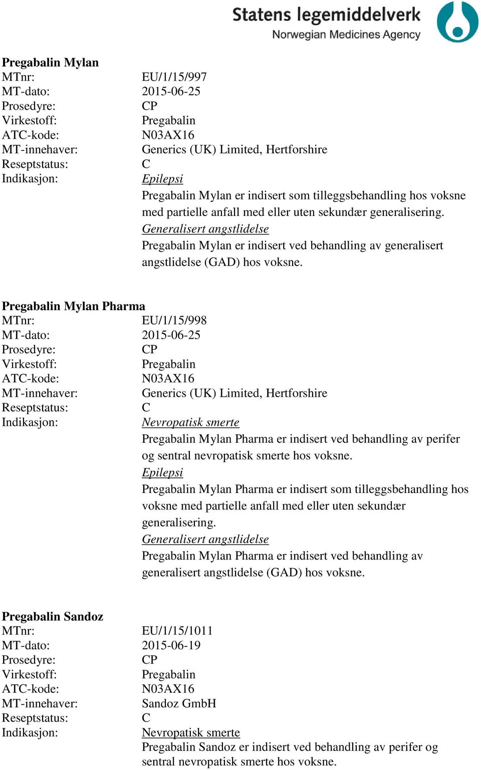 Pregabalin Mylan Pharma EU/1/15/998 MT-dato: 2015-06-25 P Pregabalin N03AX16 Generics (UK) Limited, Hertforshire Nevropatisk smerte Pregabalin Mylan Pharma er indisert ved behandling av perifer og