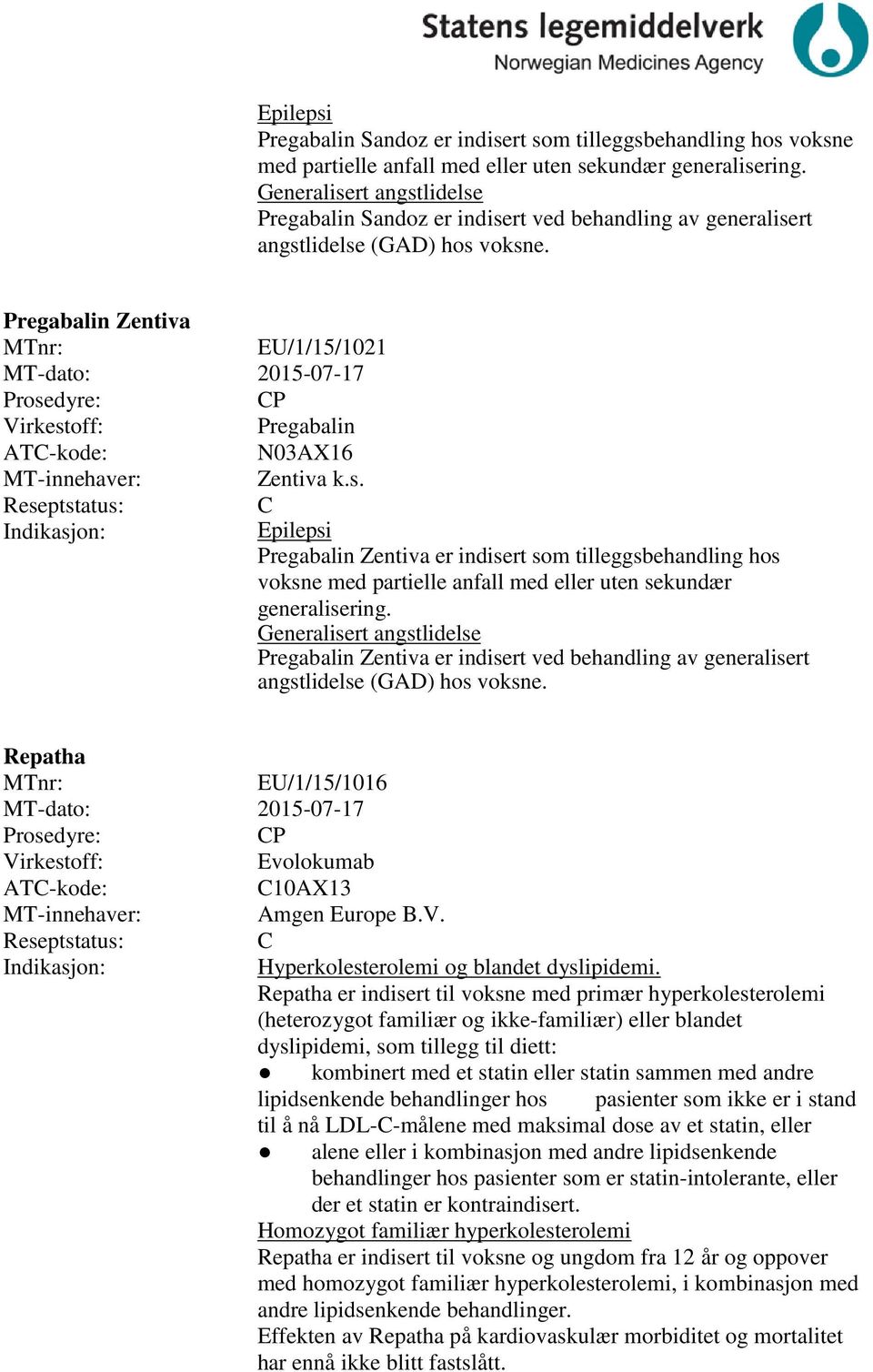 Pregabalin Zentiva EU/1/15/1021 MT-dato: 2015-07-17 P Pregabalin N03AX16 Zentiva k.s.