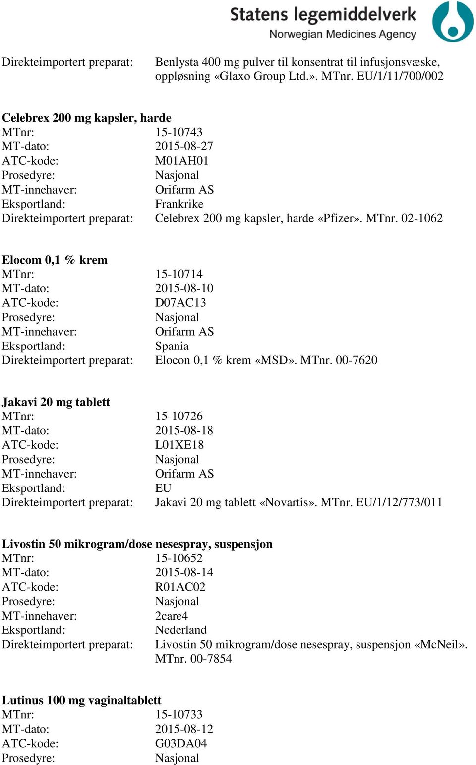 02-1062 Elocom 0,1 % krem 15-10714 MT-dato: 2015-08-10 D07A13 Spania Direkteimportert preparat: Elocon 0,1 % krem «MSD». MTnr.