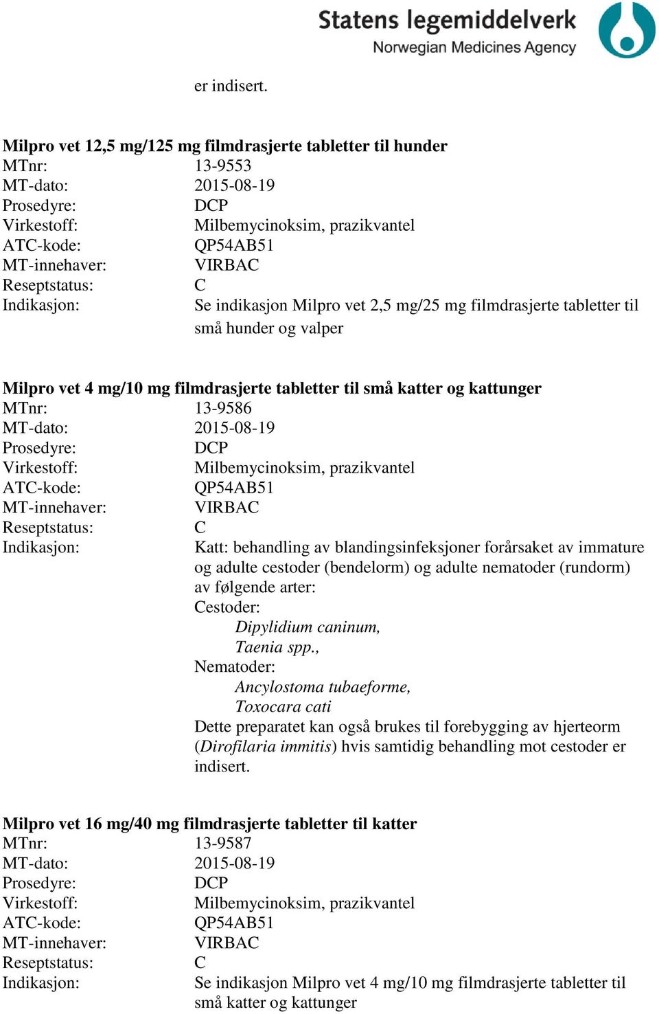 til små hunder og valper Milpro vet 4 mg/10 mg filmdrasjerte tabletter til små katter og kattunger 13-9586 MT-dato: 2015-08-19 DP Milbemycinoksim, prazikvantel QP54AB51 VIRBA Katt: behandling av