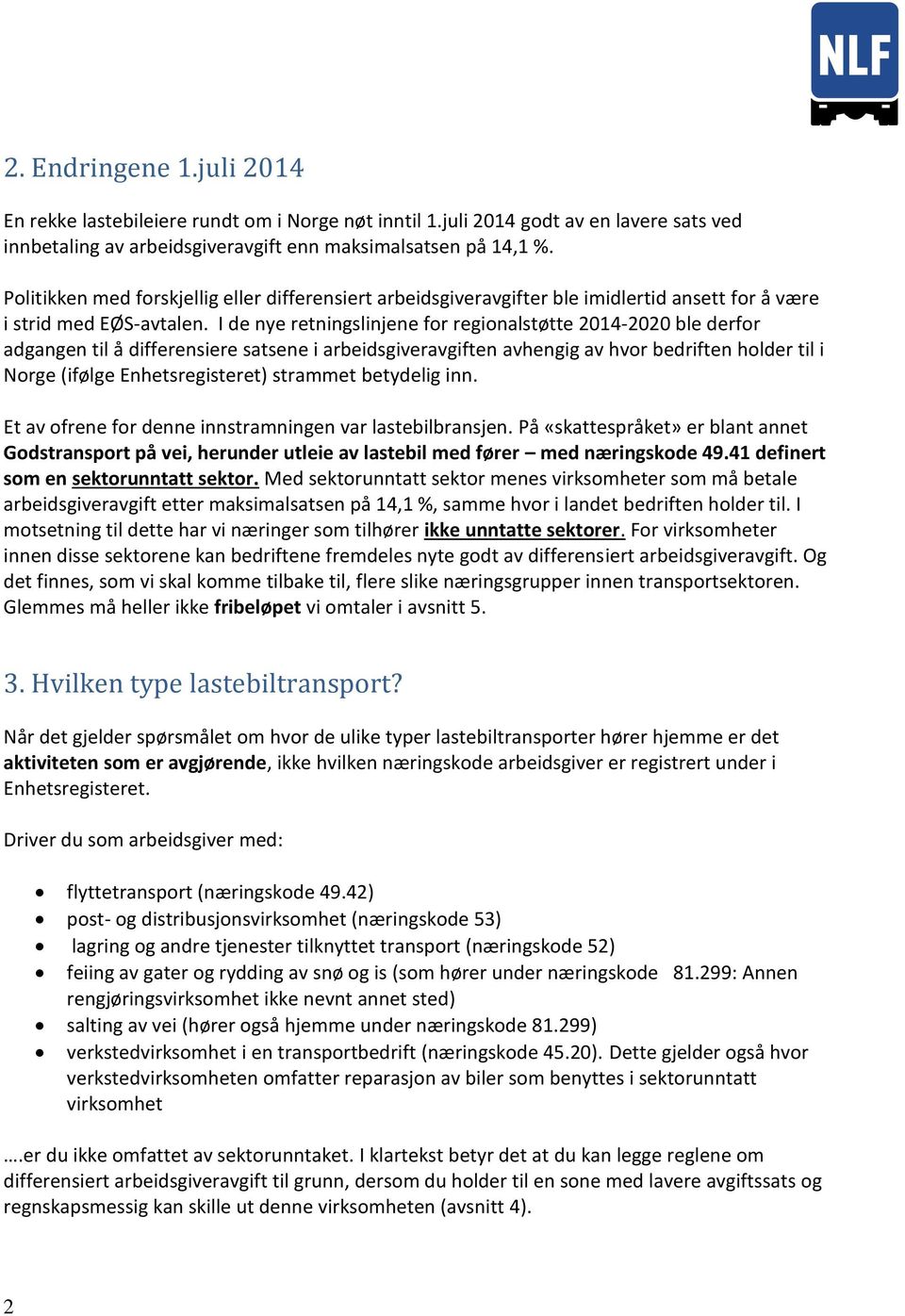 I de nye retningslinjene for regionalstøtte 2014-2020 ble derfor adgangen til å differensiere satsene i arbeidsgiveravgiften avhengig av hvor bedriften holder til i Norge (ifølge Enhetsregisteret)