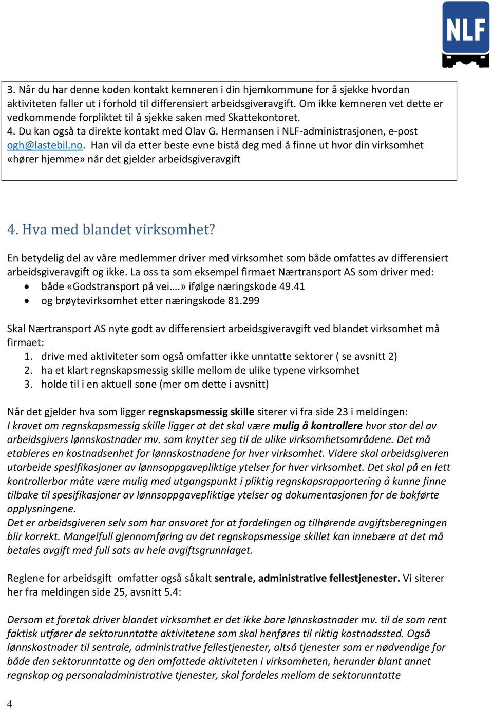 Han vil da etter beste evne bistå deg med å finne ut hvor din virksomhet «hører hjemme» når det gjelder arbeidsgiveravgift 4. Hva med blandet virksomhet?