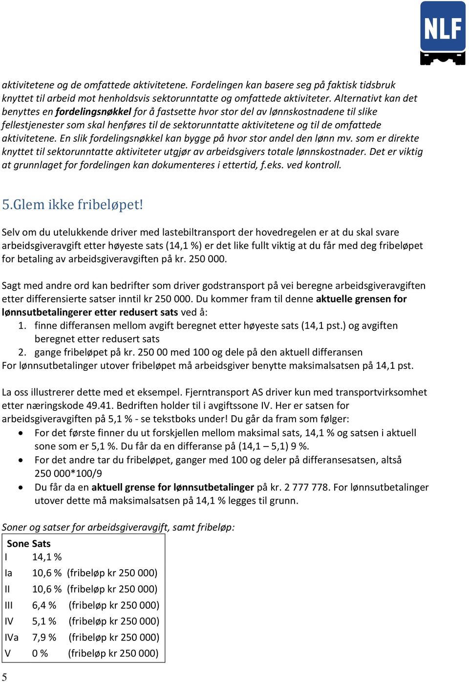 aktivitetene. En slik fordelingsnøkkel kan bygge på hvor stor andel den lønn mv. som er direkte knyttet til sektorunntatte aktiviteter utgjør av arbeidsgivers totale lønnskostnader.