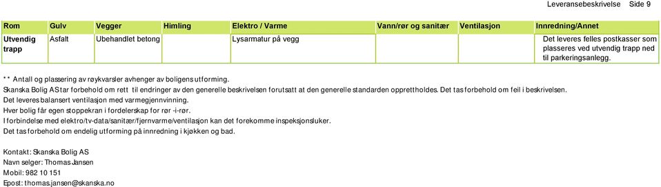 Skanska Bolig AS tar forbehold om rett til endringer av den generelle beskrivelsen forutsatt at den generelle standarden opprettholdes. Det tas forbehold om feil i beskrivelsen.