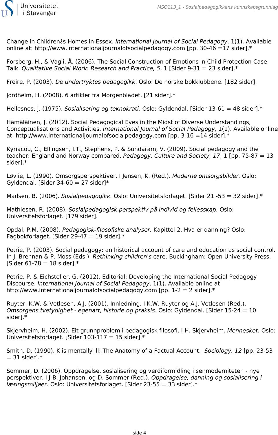 Qualitative Social Work: Research and Practice, 5, 1 [Sider 9-31 = 23 Freire, P. (2003). De undertryktes pedagogikk. Oslo: De norske bokklubbene. [182 sider]. Jordheim, H. (2008).