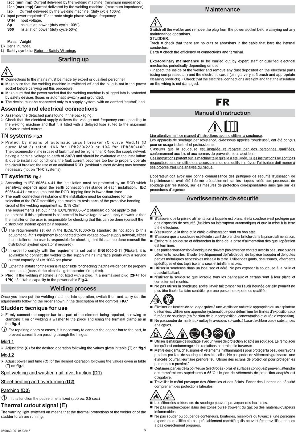 S50 Installation power (duty cycle 50%). Mass Weight D) Serial number. L) Safety symbols: Refer to Safety Warnings Starting up Connections to the mains must be made by expert or qualified personnel.