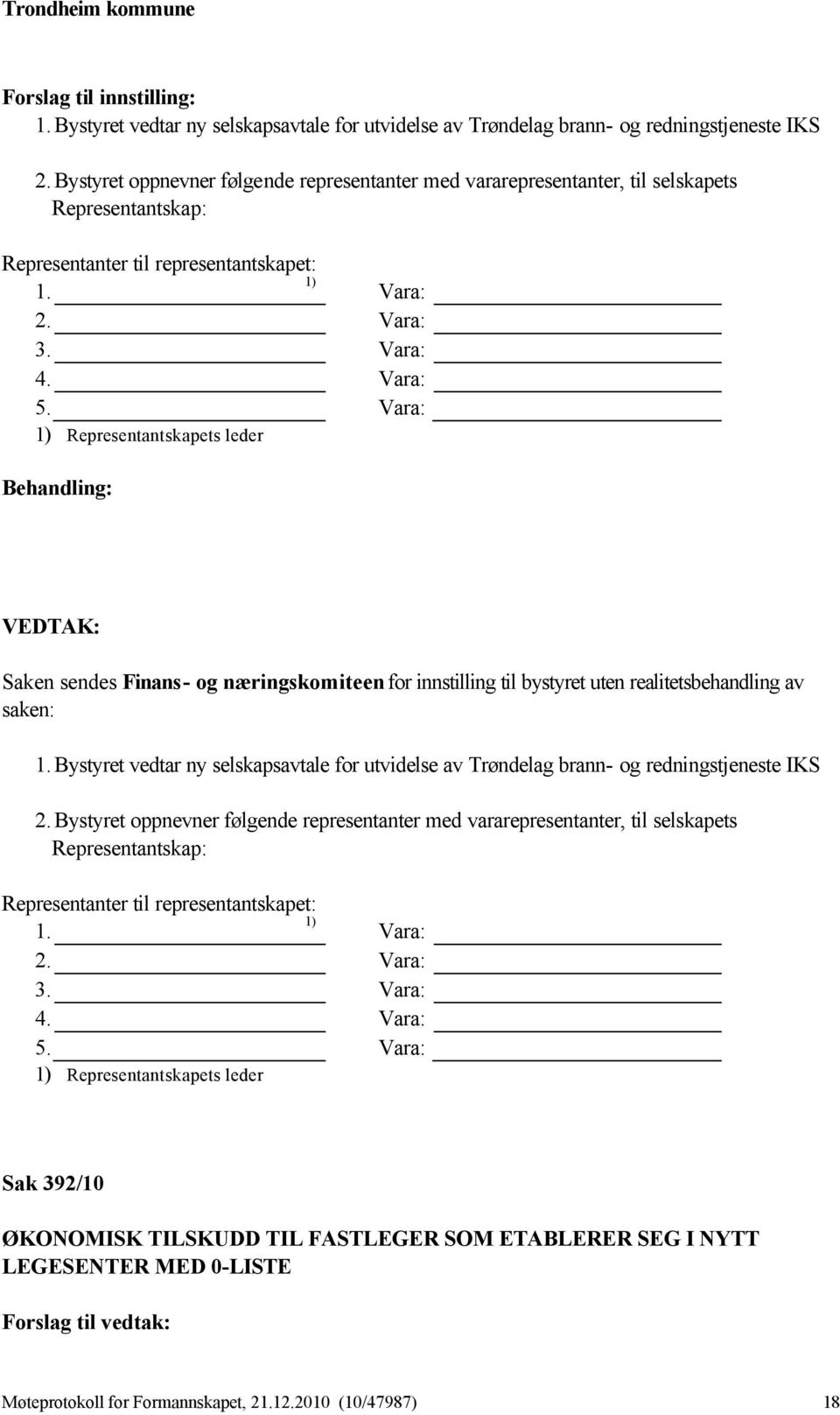 Vara: 1) Representantskapets leder Saken sendes Finans- og næringskomiteen for innstilling til bystyret uten realitetsbehandling av saken: 1.