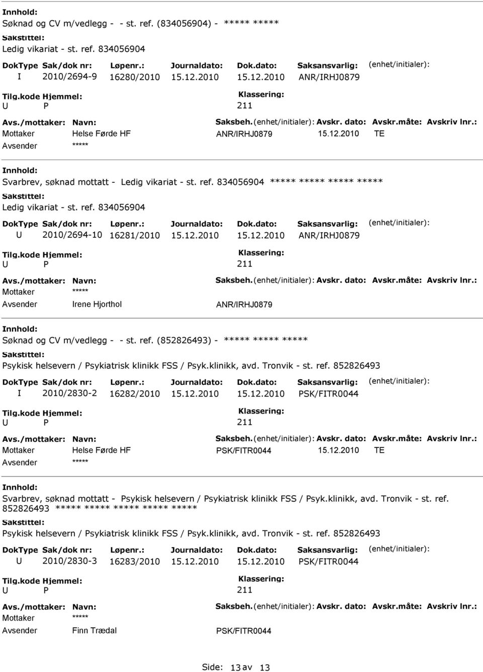 klinikk, avd. Tronvik - st. ref. 852826493 2010/2830-2 16282/2010 SK/FTR0044 SK/FTR0044 TE Svarbrev, søknad mottatt - sykisk helsevern / sykiatrisk klinikk FSS / syk.klinikk, avd. Tronvik - st. ref. 852826493 sykisk helsevern / sykiatrisk klinikk FSS / syk.