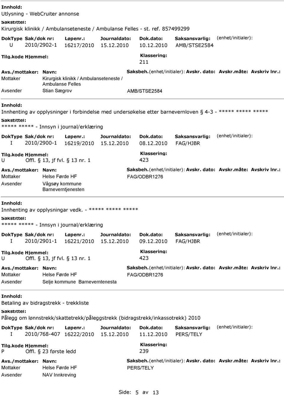 4-3 - - nnsyn i journal/erklæring 2010/2900-1 16219/2010 08.12.2010 Vågsøy kommune Barneverntjenesten nnhenting av opplysningar vedk.